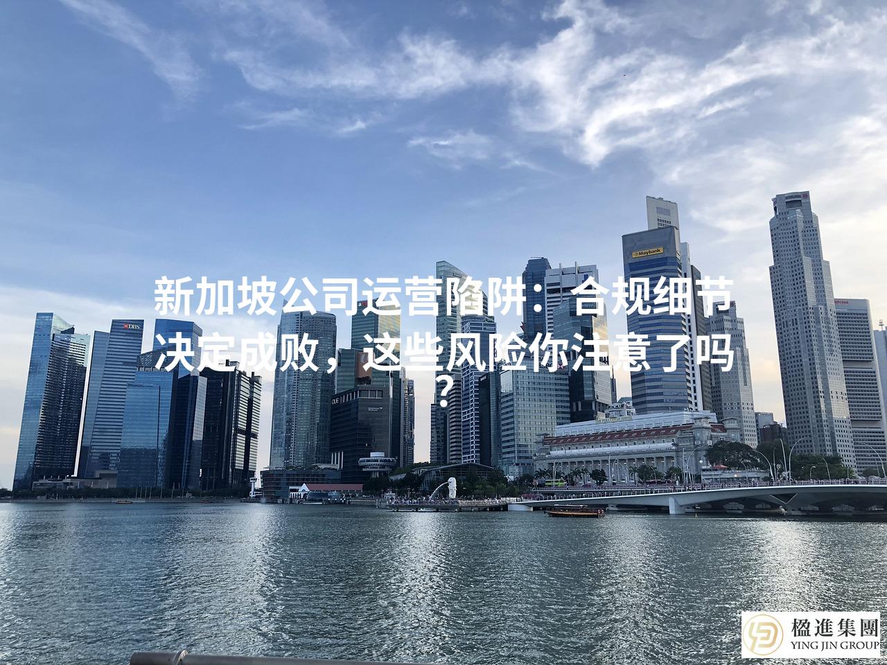 新加坡公司运营陷阱：合规细节决定成败，这些风险你注意了吗？