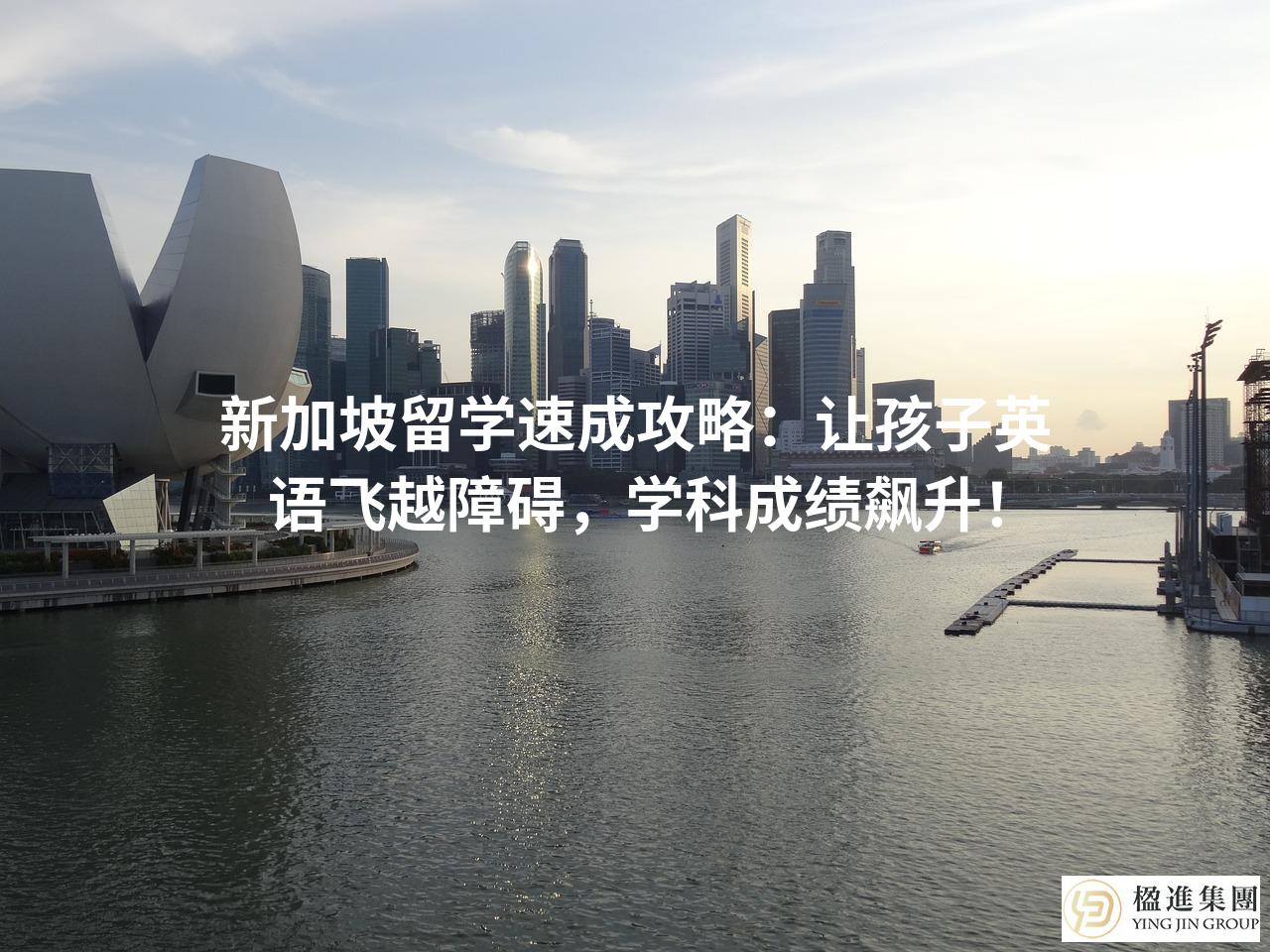 新加坡留学速成攻略：让孩子英语飞越障碍，学科成绩飙升！