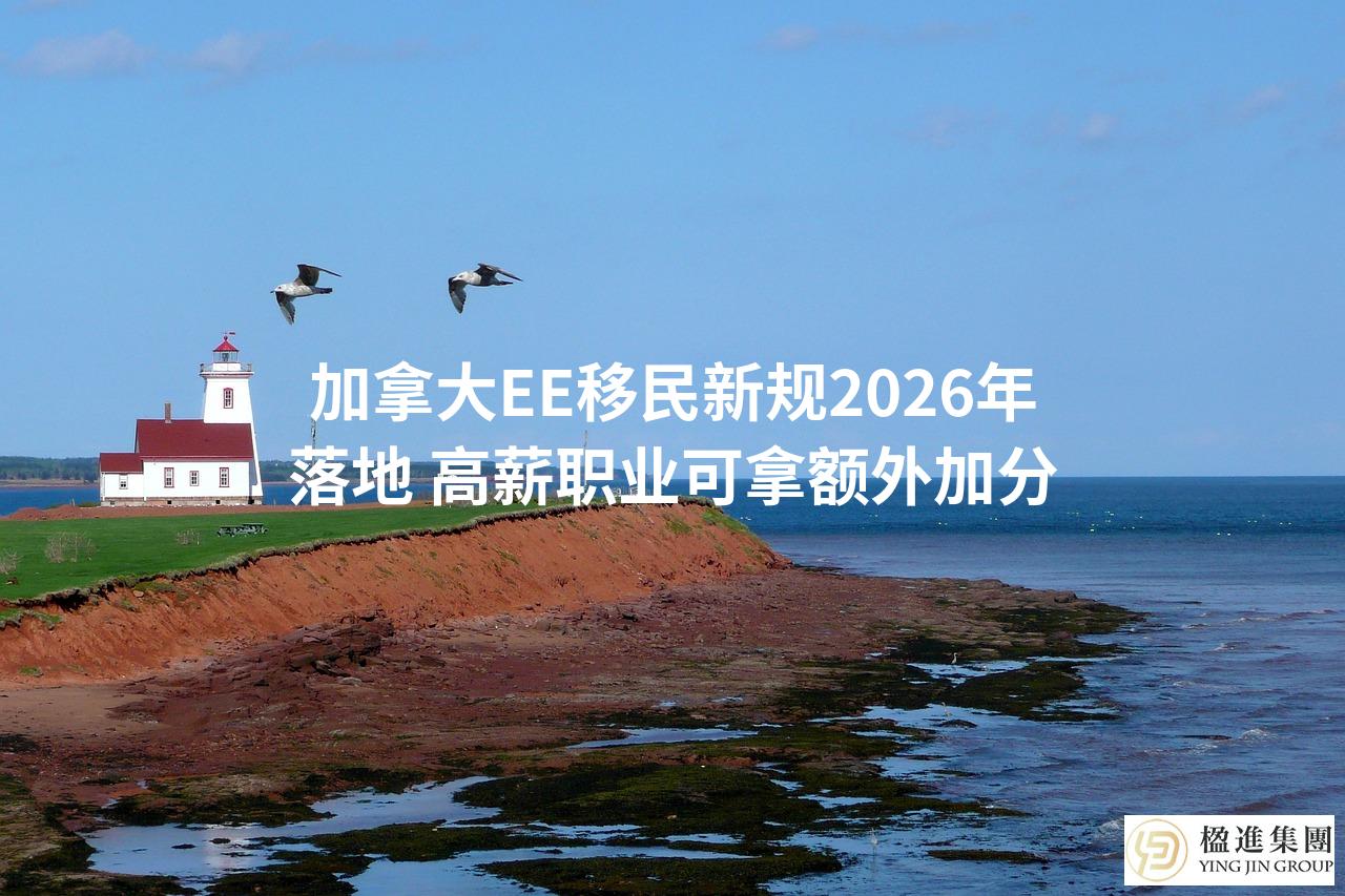 加拿大EE移民新规2026年落地 高薪职业可拿额外加分