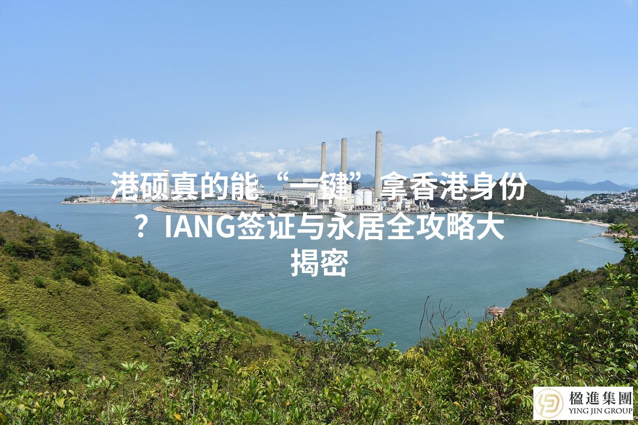 港硕真的能“一键”拿香港身份？IANG签证与永居全攻略大揭密