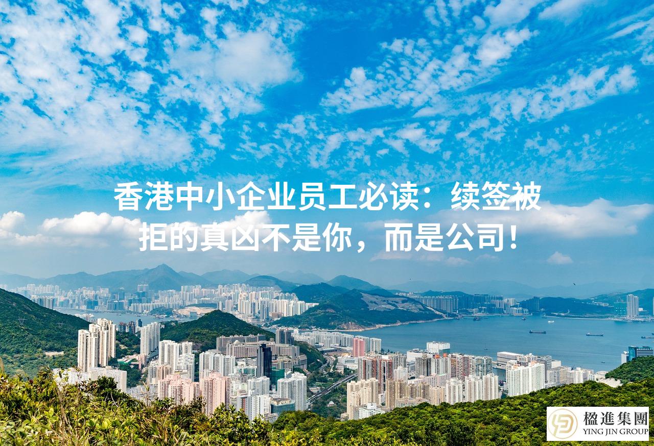 香港中小企业员工必读：续签被拒的真凶不是你，而是公司！